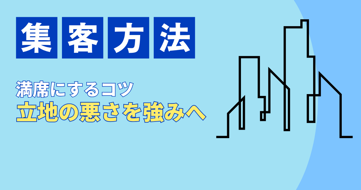 飲食店集客:「立地が悪い」を強みに変えるコツ!2階空中店舗・地下でも満席になる逆転戦略